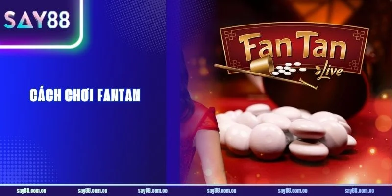 6+ Cách Chơi Fantan SAY88 Chuẩn Chiến Thuật Cao Thủ