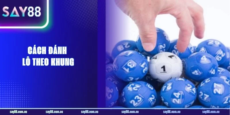 Cách Đánh Lô Theo Khung Là Gì? Kỹ Thuật Nuôi Khung Bất Bại