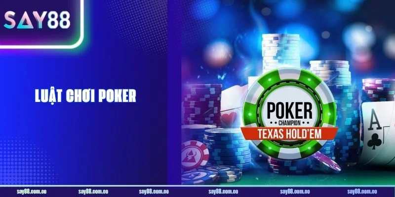 Luật Chơi Poker SAY88: Chi Tiết Thể Thức Cược Mới 2026