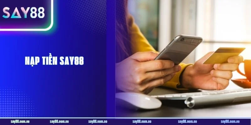 Nạp Tiền SAY88 - 3 Điều Kiện Quan Trọng Cho Newbie 2026