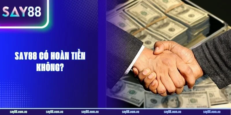 SAY88 Có Hoàn Tiền Không? Hé Lộ Sự Thật Về Ưu Đãi Bất Ngờ