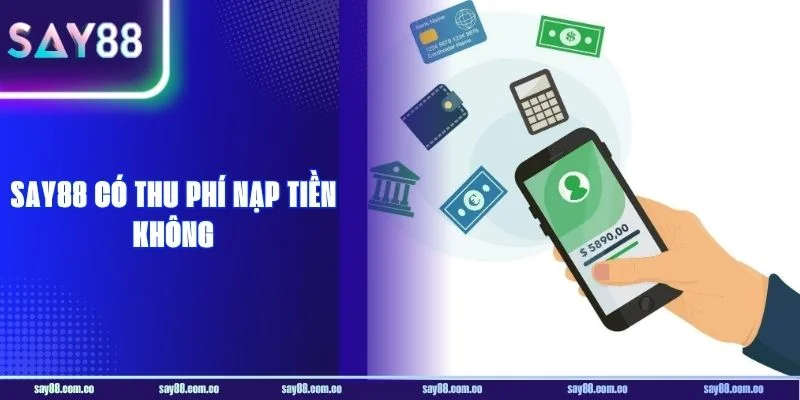 SAY88 Có Thu Phí Nạp Tiền Không? Giải Mã Thắc Mắc Cho Newbie
